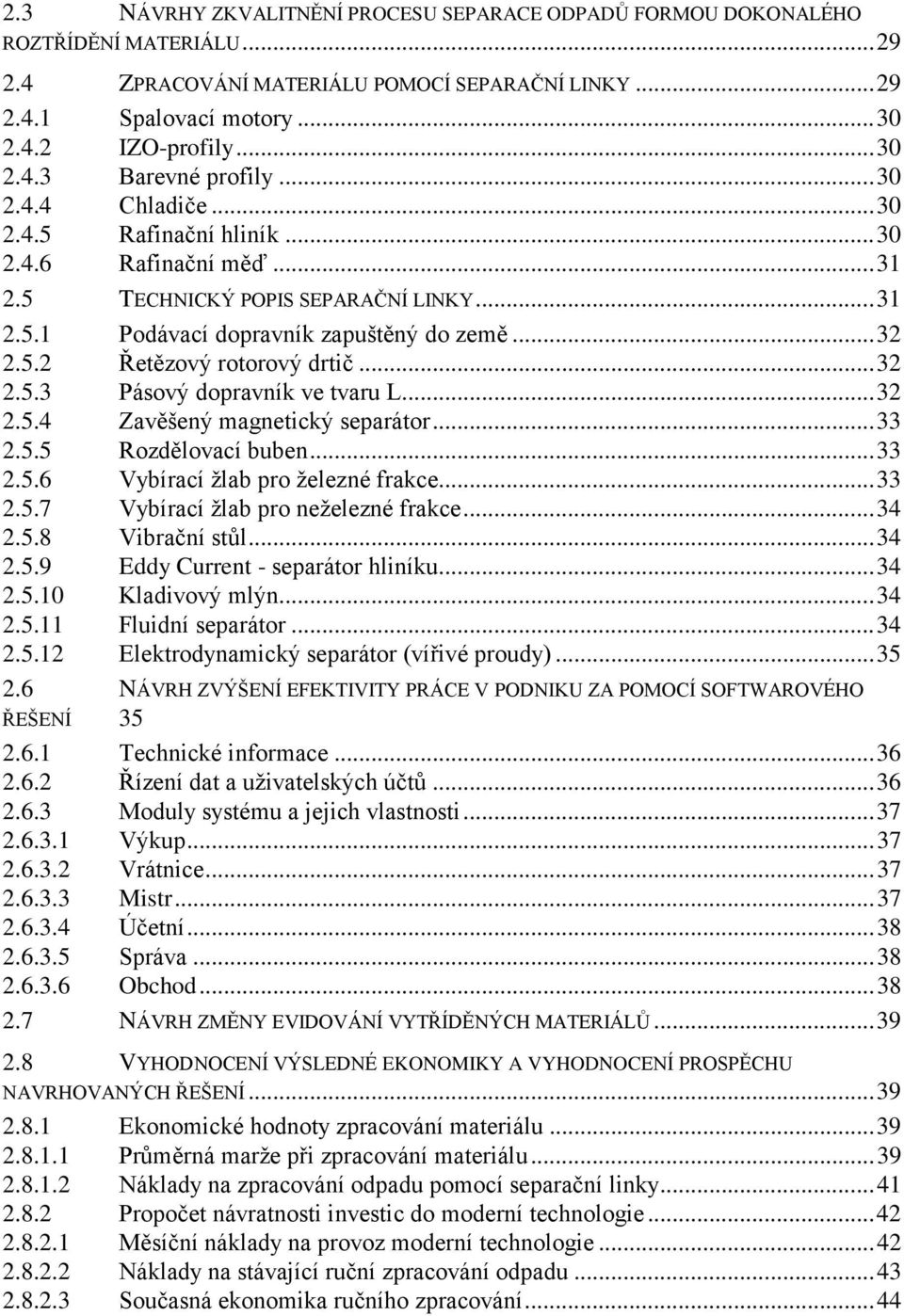 .. 32 2.5.3 Pásový dopravník ve tvaru L... 32 2.5.4 Zavěšený magnetický separátor... 33 2.5.5 Rozdělovací buben... 33 2.5.6 Vybírací ţlab pro ţelezné frakce... 33 2.5.7 Vybírací ţlab pro neţelezné frakce.