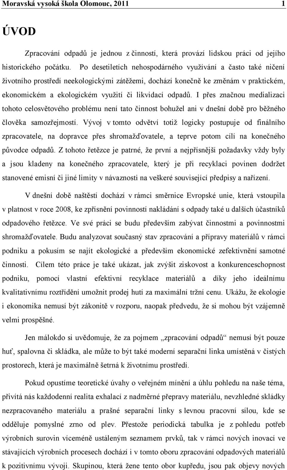 I přes značnou medializaci tohoto celosvětového problému není tato činnost bohuţel ani v dnešní době pro běţného člověka samozřejmostí.