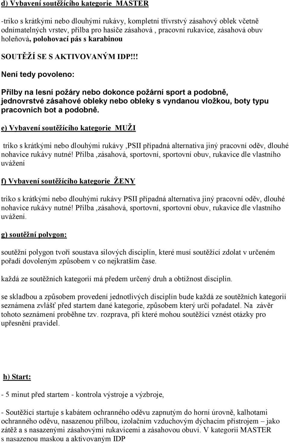 !! Není tedy povoleno: Přilby na lesní požáry nebo dokonce požární sport a podobně, jednovrstvé zásahové obleky nebo obleky s vyndanou vložkou, boty typu pracovních bot a podobně.