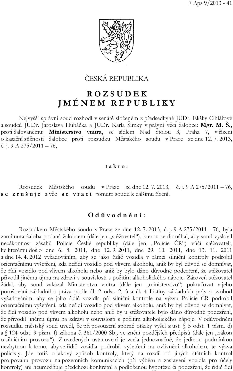 7. 2013, č. j. 9 A 275/2011 76, t a k t o : Rozsudek Městského soudu v Praze ze dne 12. 7. 2013, č. j. 9 A 275/2011 76, s e z r u š u j e a věc s e v r a c í tomuto soudu k dalšímu řízení.
