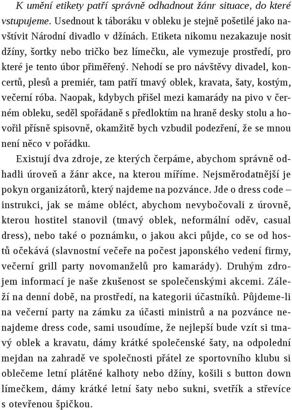 Nehodí se pro návštěvy divadel, koncertů, plesů a premiér, tam patří tmavý oblek, kravata, šaty, kostým, večerní róba.