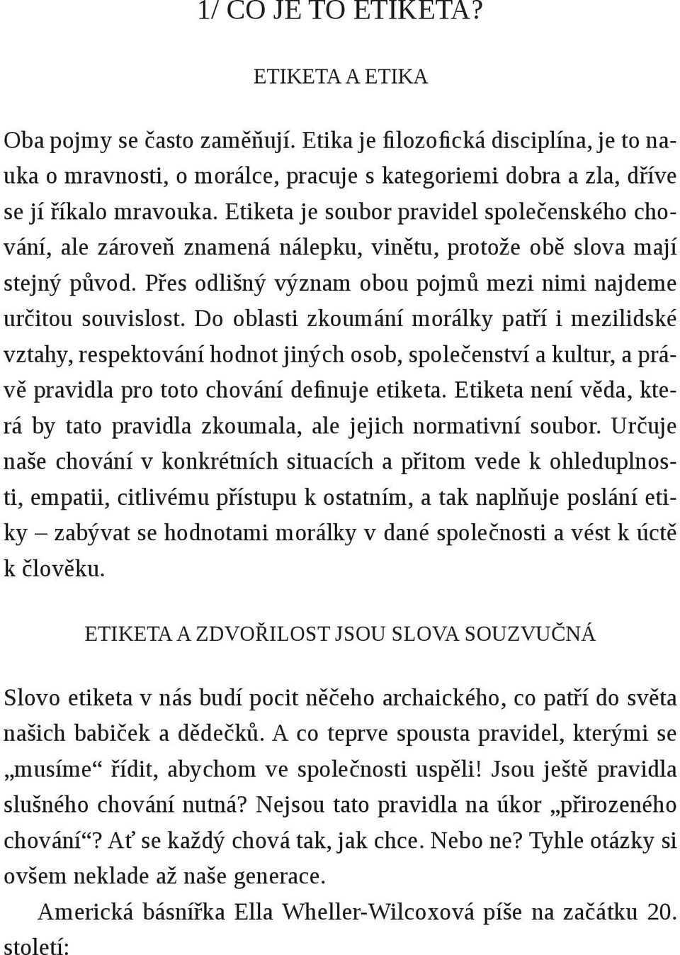 Do oblasti zkoumání morálky patří i mezilidské vztahy, respektování hodnot jiných osob, společenství a kultur, a právě pravidla pro toto chování definuje etiketa.