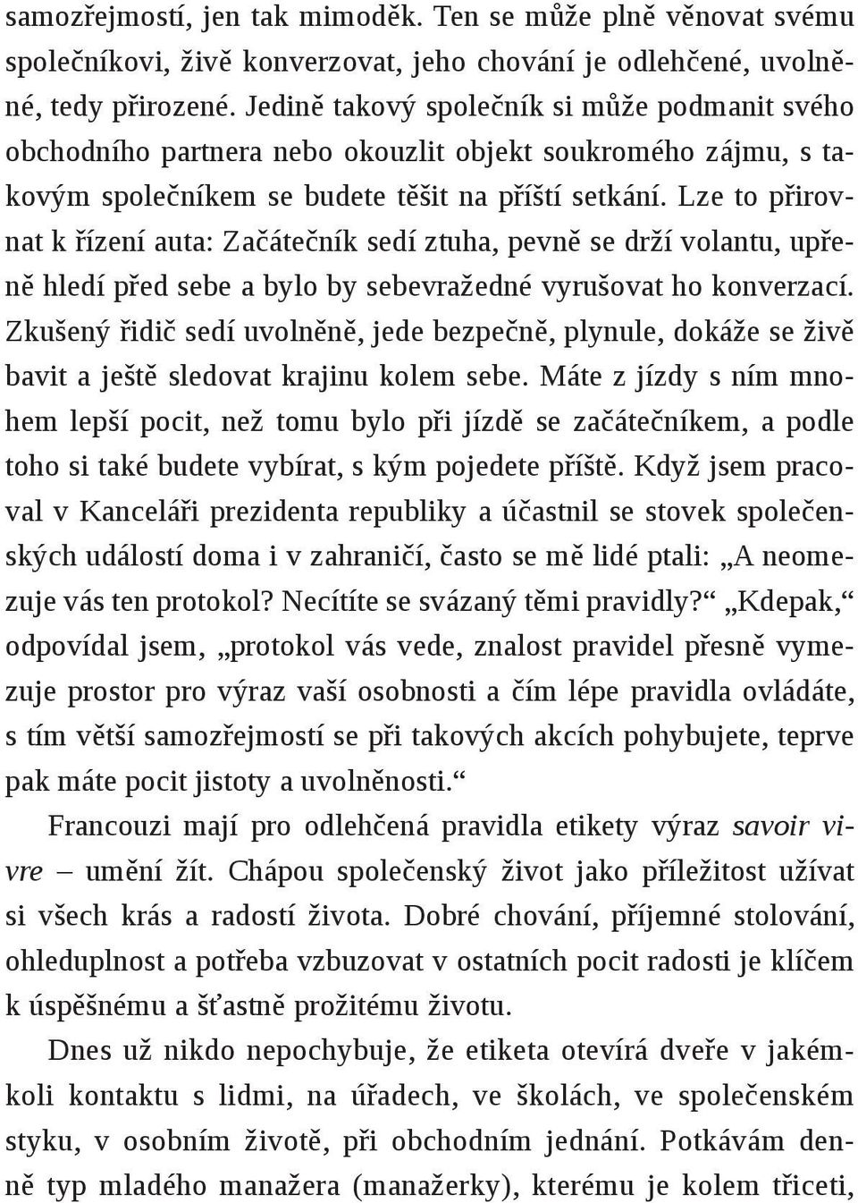 Lze to přirovnat k řízení auta: Začátečník sedí ztuha, pevně se drží volantu, upřeně hledí před sebe a bylo by sebevražedné vyrušovat ho konverzací.