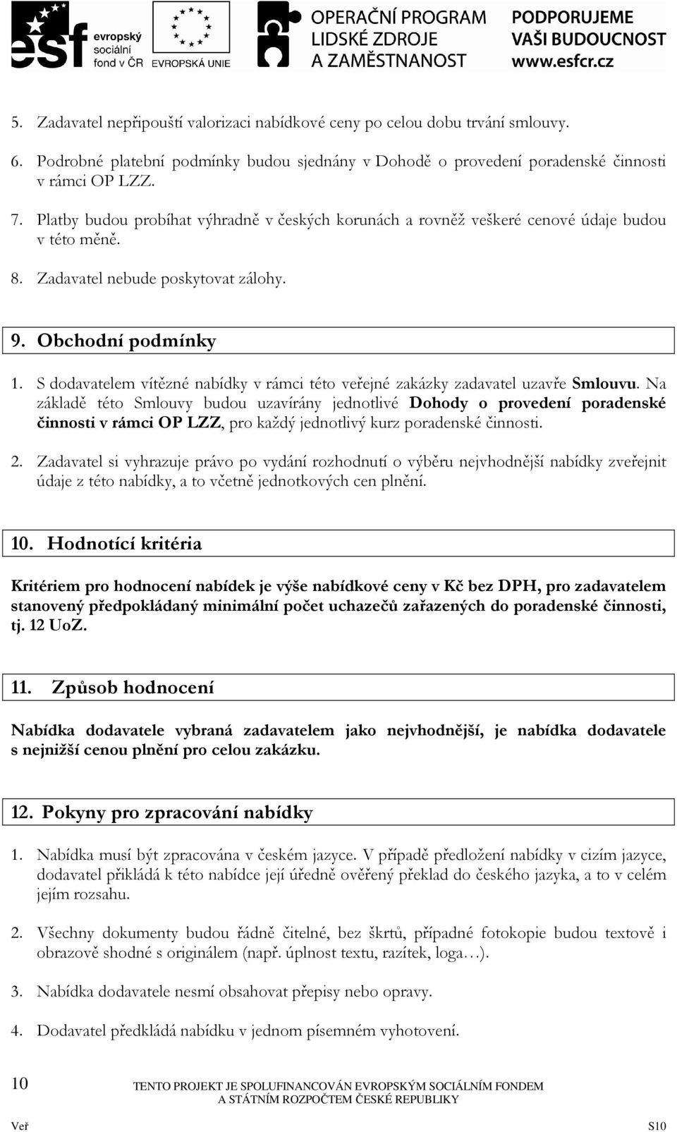 S dodavatelem vítězné nabídky v rámci této veřejné zakázky zadavatel uzavře Smlouvu.