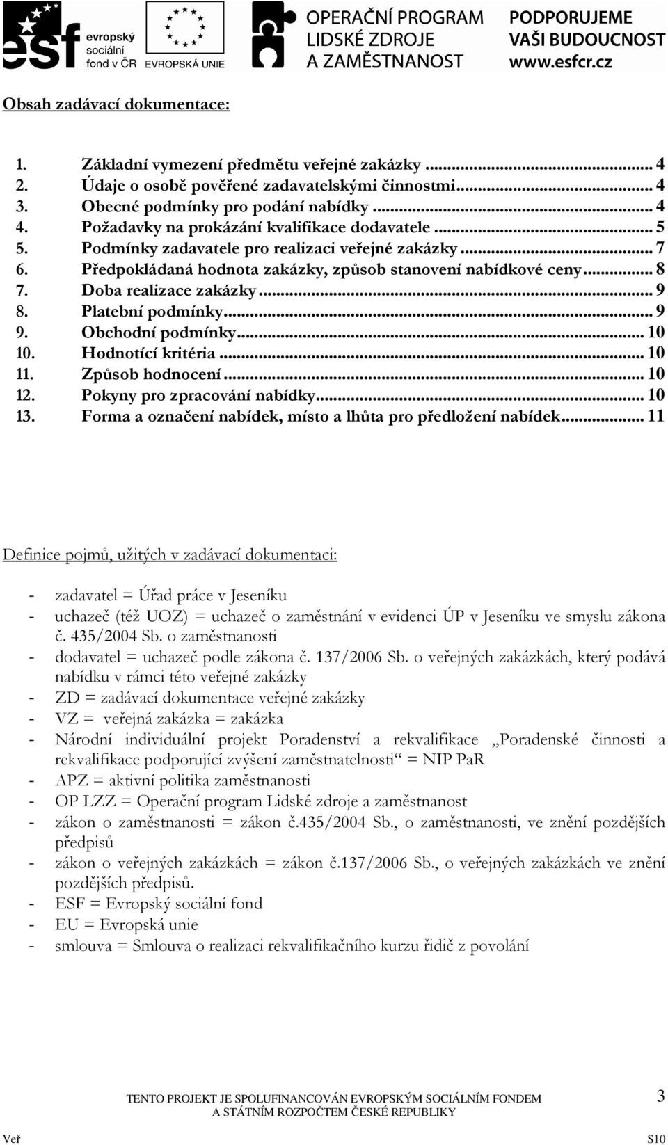 Doba realizace zakázky... 9 8. Platební podmínky... 9 9. Obchodní podmínky... 10 10. Hodnotící kritéria... 10 11. Způsob hodnocení... 10 12. Pokyny pro zpracování nabídky... 10 13.