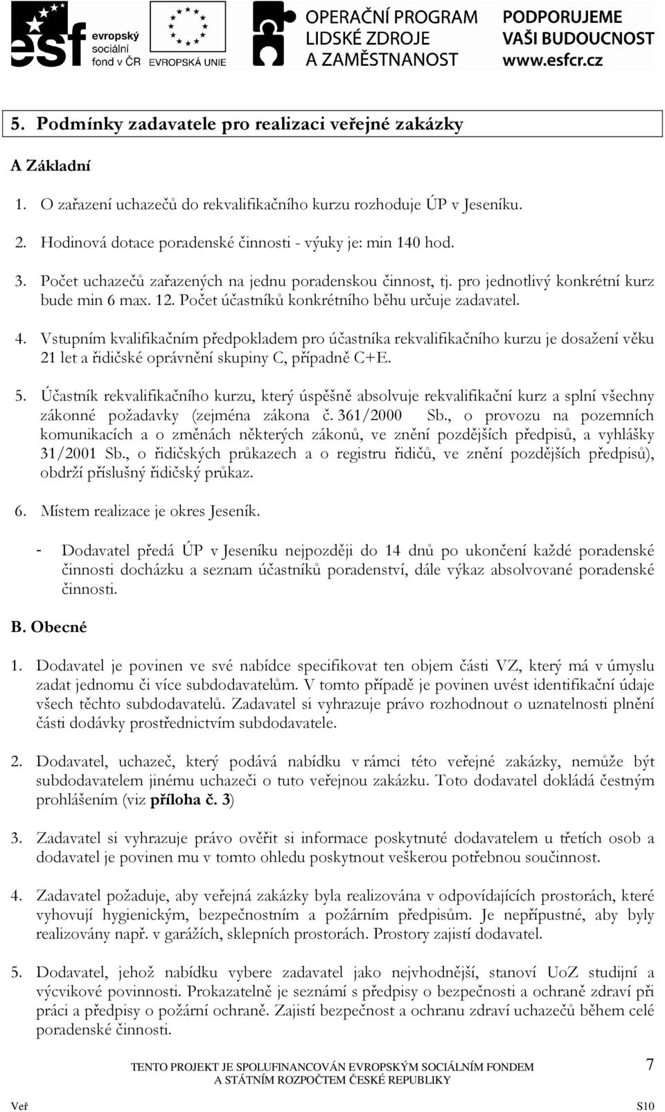 Počet účastníků konkrétního běhu určuje zadavatel. 4. Vstupním kvalifikačním předpokladem pro účastníka rekvalifikačního kurzu je dosažení věku 21 let a řidičské oprávnění skupiny C, případně C+E. 5.