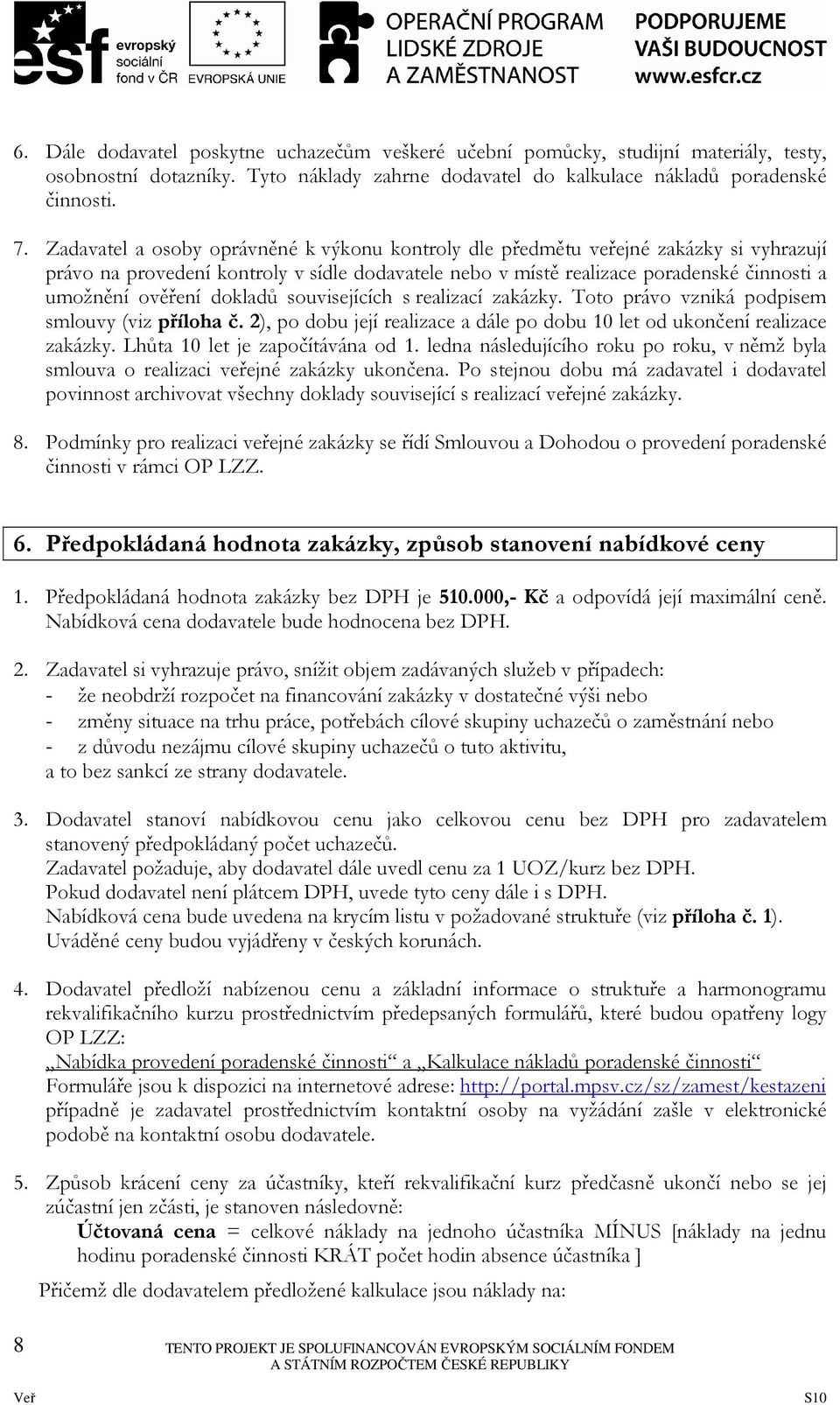 dokladů souvisejících s realizací zakázky. Toto právo vzniká podpisem smlouvy (viz příloha č. 2), po dobu její realizace a dále po dobu 10 let od ukončení realizace zakázky.