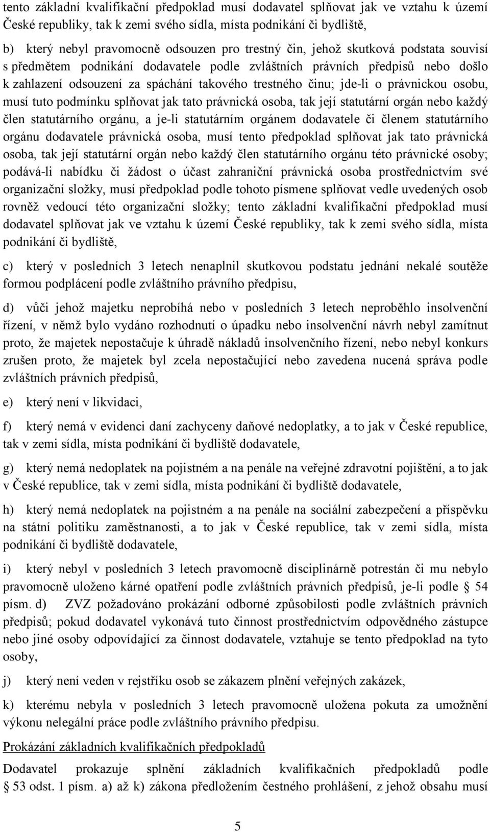 právnickou osobu, musí tuto podmínku splňovat jak tato právnická osoba, tak její statutární orgán nebo každý člen statutárního orgánu, a je-li statutárním orgánem dodavatele či členem statutárního