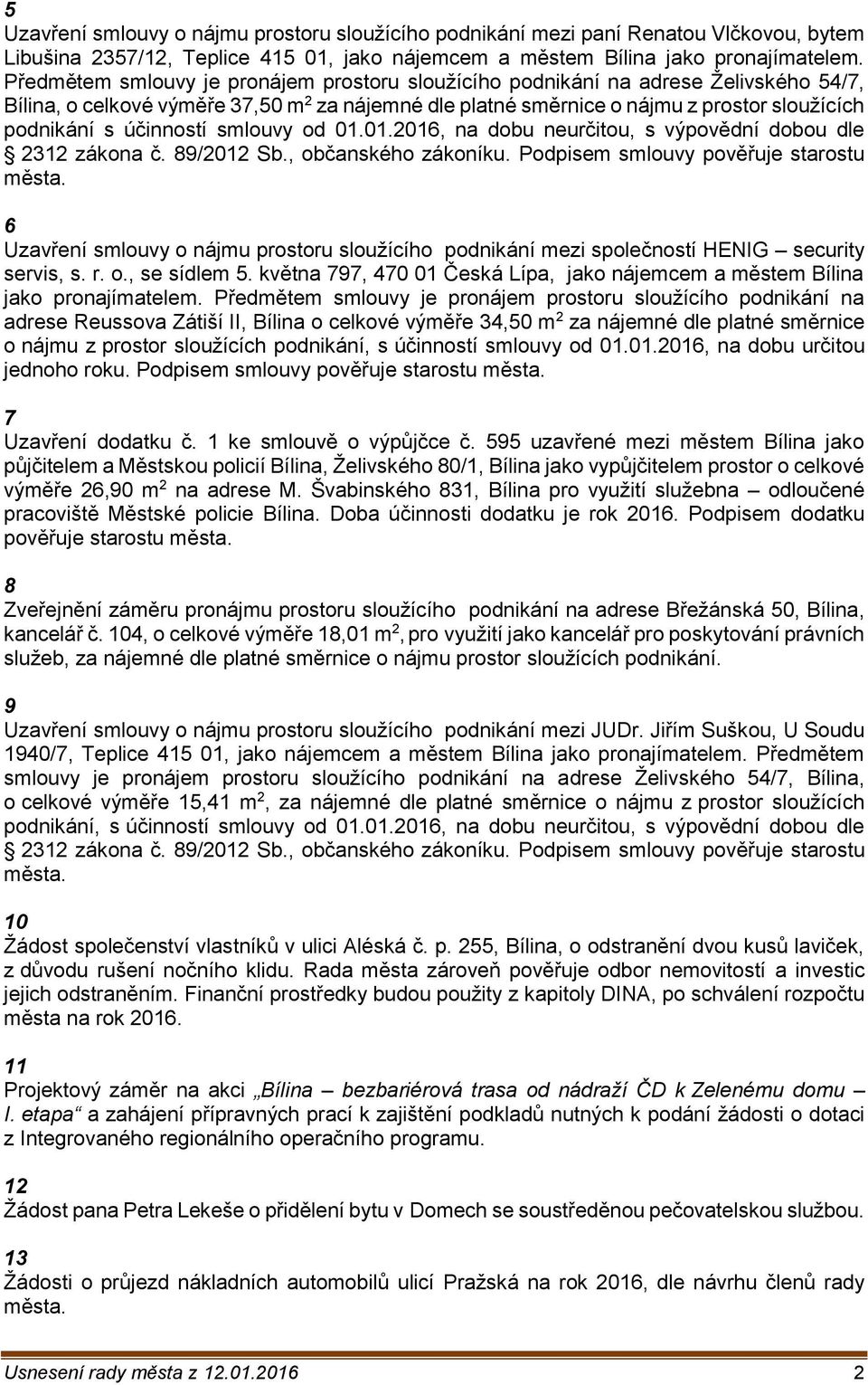 účinností smlouvy od 01.01.2016, na dobu neurčitou, s výpovědní dobou dle 2312 zákona č. 89/2012 Sb., občanského zákoníku.