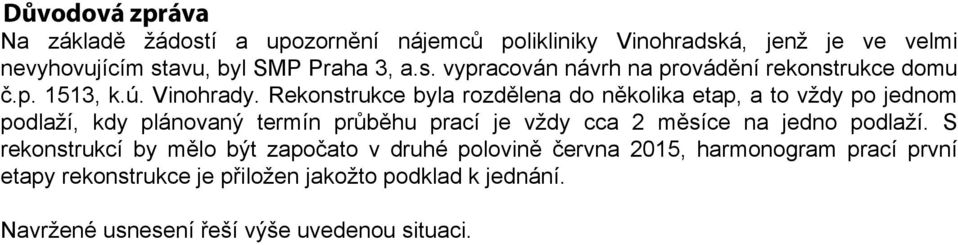 Rekonstrukce byla rozdělena do několika etap, a to vždy po jednom podlaží, kdy plánovaný termín průběhu prací je vždy cca 2 měsíce na jedno