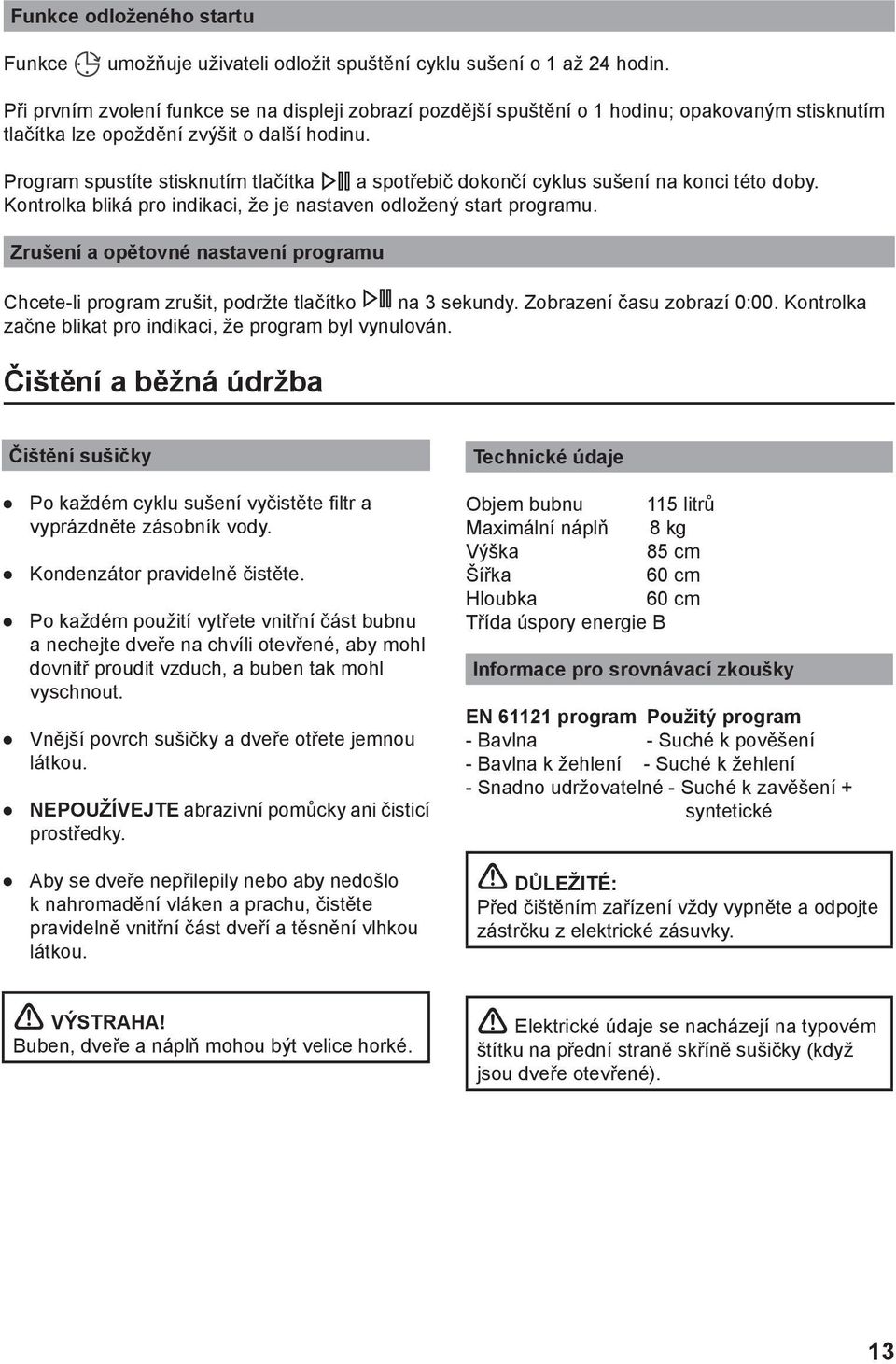 Program spustíte stisknutím tlačítka a spotřebič dokončí cyklus sušení na konci této doby. Kontrolka bliká pro indikaci, že je nastaven odložený start programu.