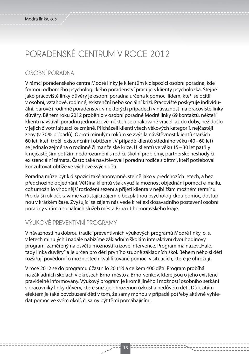 psycholožka. Stejně jako pracoviště linky důvěry je osobní poradna určena k pomoci lidem, kteří se ocitli v osobní, vztahové, rodinné, existenční nebo sociální krizi.