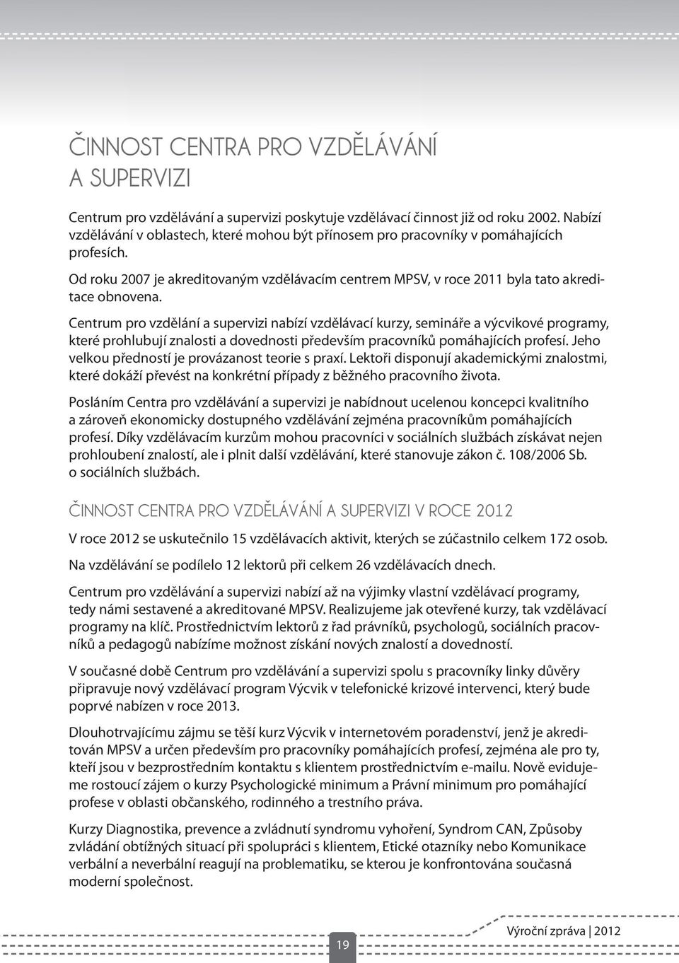 Centrum pro vzdělání a supervizi nabízí vzdělávací kurzy, semináře a výcvikové programy, které prohlubují znalosti a dovednosti především pracovníků pomáhajících profesí.