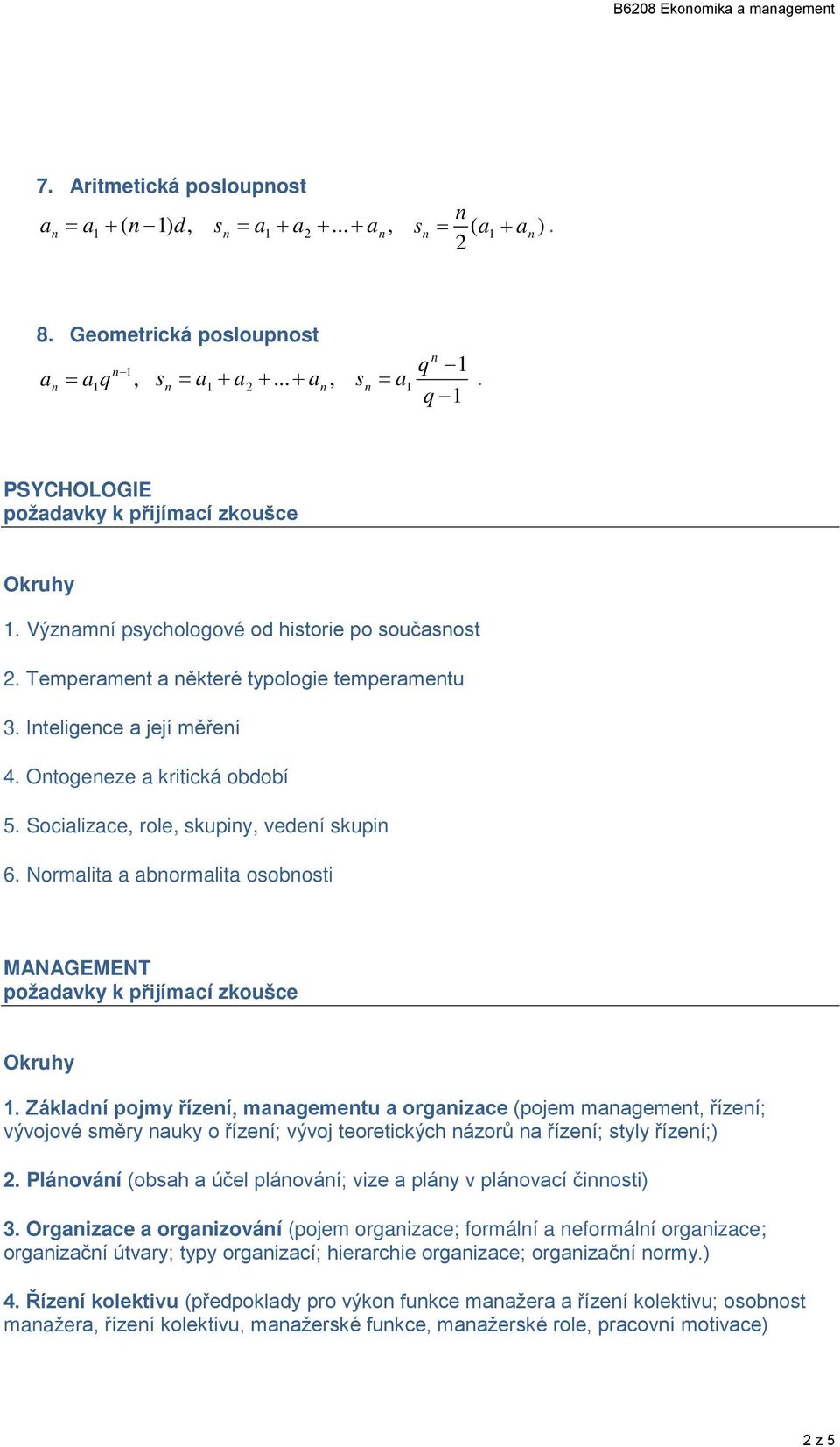 Normalita a abormalita ooboti MANAGEMENT 1. Základí pojmy řízeí, maagemetu a orgaizace (pojem maagemet, řízeí; vývojové měry auky o řízeí; vývoj teoretických ázorů a řízeí; tyly řízeí;).