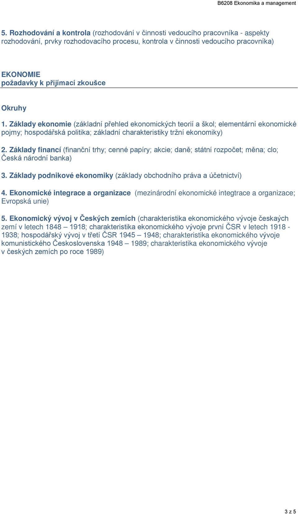 Základy fiací (fiačí trhy; ceé papíry; akcie; daě; tátí rozpočet; měa; clo; Čeká árodí baka) 3. Základy podikové ekoomiky (základy obchodího práva a účetictví) 4.