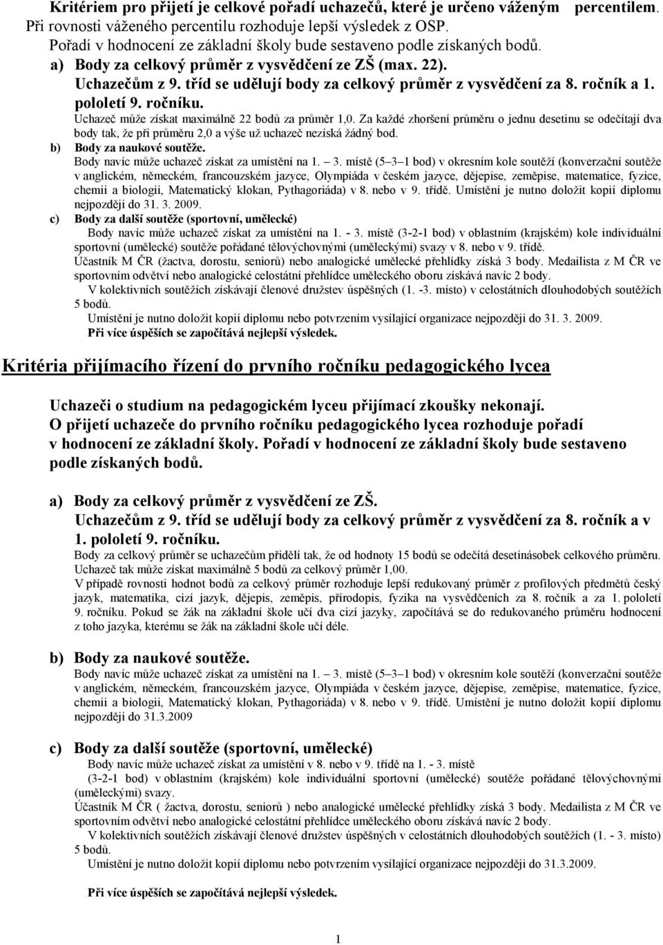 tříd se udělují body za celkový průměr z vysvědčení za 8. ročník a 1. pololetí 9. ročníku. Uchazeč může získat maximálně 22 bodů za průměr 1,0.