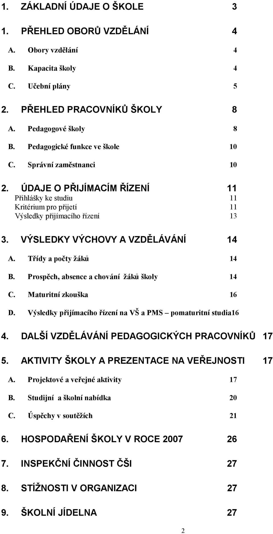 VÝSLEDKY VÝCHOVY A VZDĚLÁVÁNÍ 14 A. Třídy a počty žáků 14 B. Prospěch, absence a chování žáků školy 14 C. Maturitní zkouška 16 D. Výsledky přijímacího řízení na VŠ a PMS pomaturitní studia16 4.