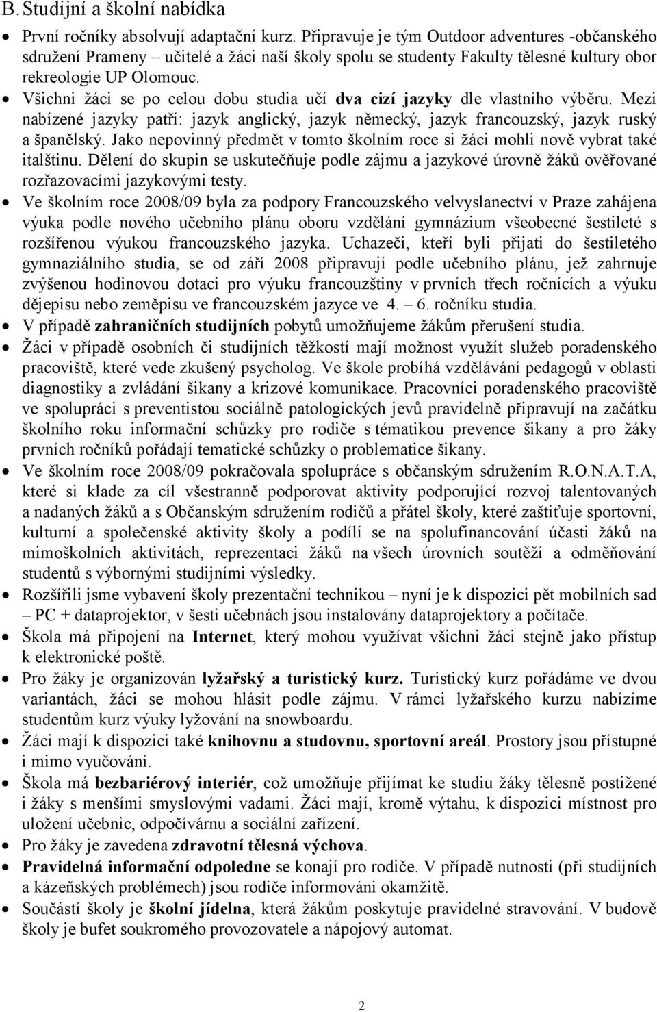 Všichni žáci se po celou dobu studia učí dva cizí jazyky dle vlastního výběru. Mezi nabízené jazyky patří: jazyk anglický, jazyk německý, jazyk francouzský, jazyk ruský a španělský.