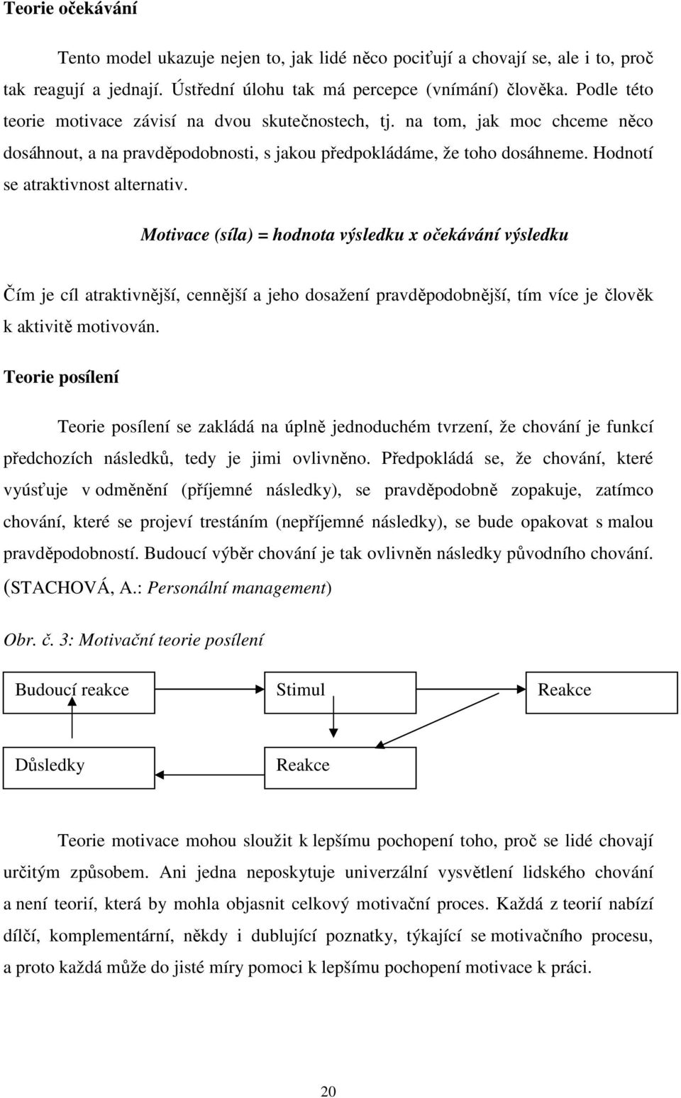 Motivace (síla) = hodnota výsledku x očekávání výsledku Čím je cíl atraktivnější, cennější a jeho dosažení pravděpodobnější, tím více je člověk k aktivitě motivován.