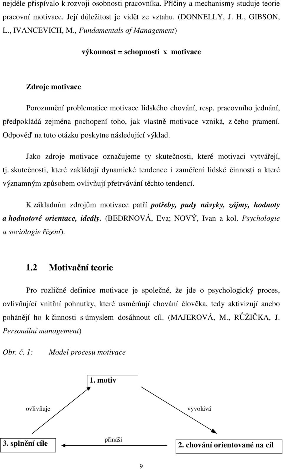 pracovního jednání, předpokládá zejména pochopení toho, jak vlastně motivace vzniká, z čeho pramení. Odpověď na tuto otázku poskytne následující výklad.