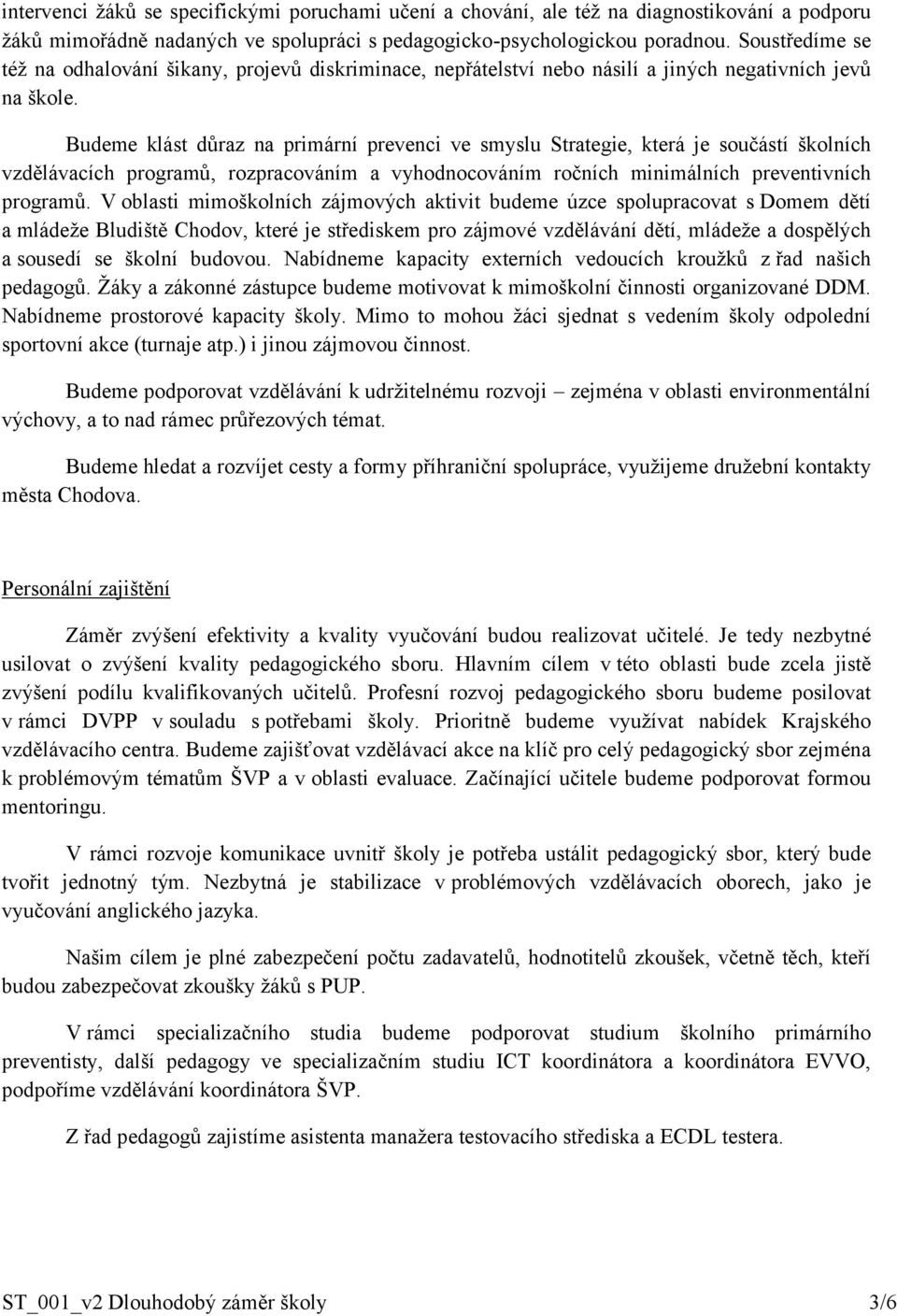 Budeme klást důraz na primární prevenci ve smyslu Strategie, která je součástí školních vzdělávacích programů, rozpracováním a vyhodnocováním ročních minimálních preventivních programů.