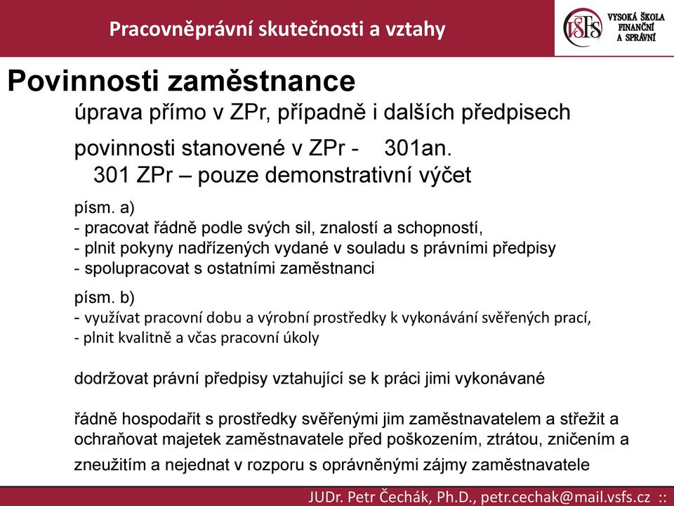 b) - využívat pracovní dobu a výrobní prostředky k vykonávání svěřených prací, - plnit kvalitně a včas pracovní úkoly dodržovat právní předpisy vztahující se k práci jimi