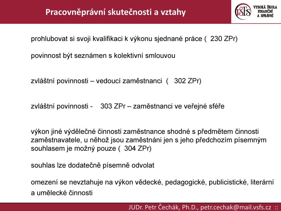 shodné s předmětem činnosti zaměstnavatele, u něhož jsou zaměstnáni jen s jeho předchozím písemným souhlasem je možný pouze ( 304