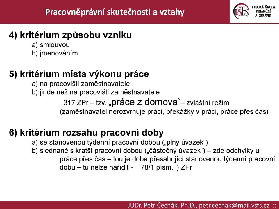 práce z domova zvláštní režim (zaměstnavatel nerozvrhuje práci, překážky v práci, práce přes čas) 6) kritérium rozsahu pracovní doby a)