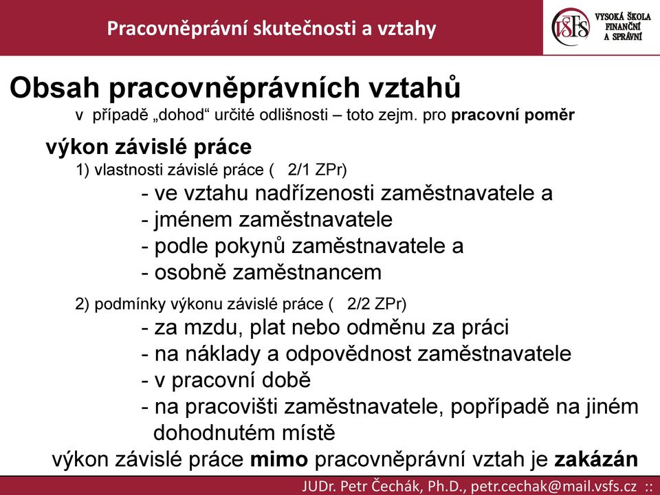 podle pokynů zaměstnavatele a - osobně zaměstnancem 2) podmínky výkonu závislé práce ( 2/2 ZPr) - za mzdu, plat nebo odměnu za práci - na náklady a