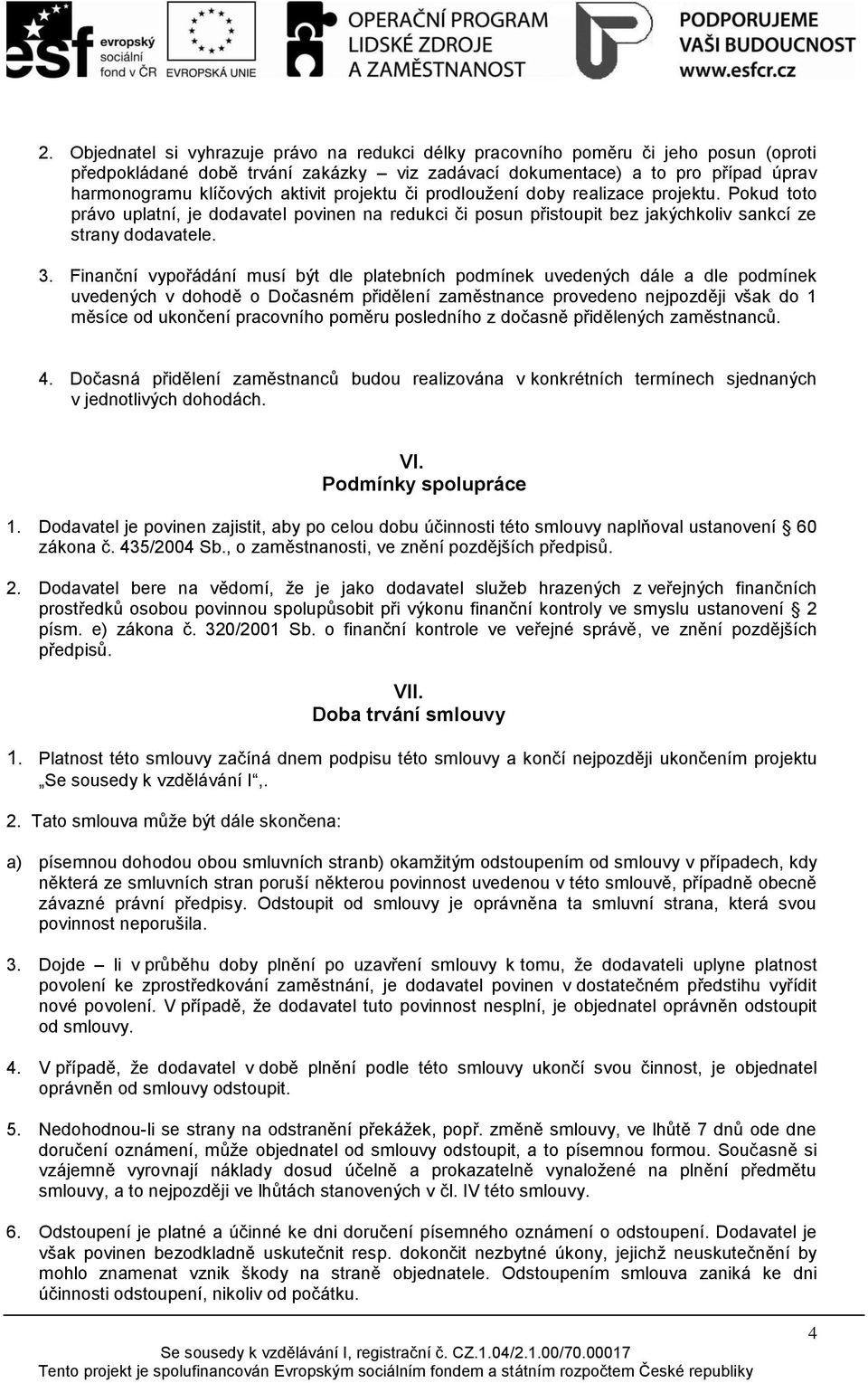 Finanční vypořádání musí být dle platebních podmínek uvedených dále a dle podmínek uvedených v dohodě o Dočasném přidělení zaměstnance provedeno nejpozději však do 1 měsíce od ukončení pracovního