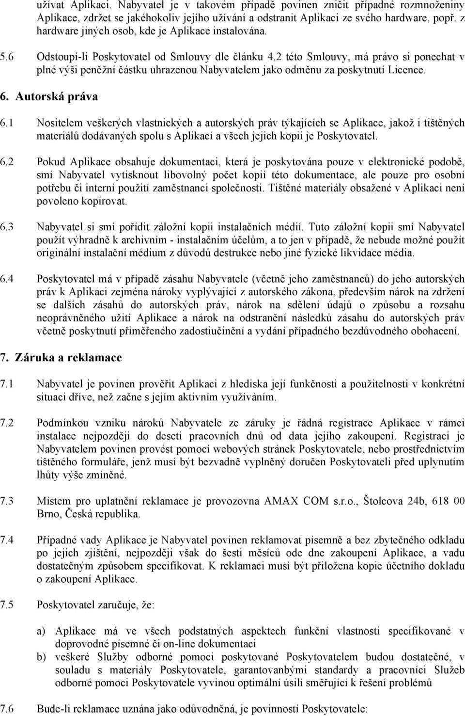 2 této Smlouvy, má právo si ponechat v plné výši peněžní částku uhrazenou Nabyvatelem jako odměnu za poskytnutí Licence. 6. Autorská práva 6.