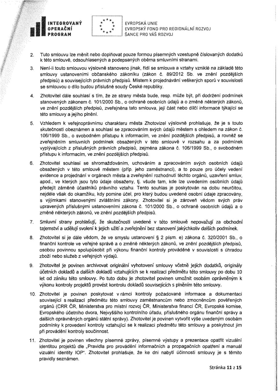 Není-li touto smlouvou výslovně stanoveno jinak, řídí se smlouva a vztahy vzniklé na základě této smlouvy ustanoveními občanského zákoníku (zákon č. 89/2012 Sb.