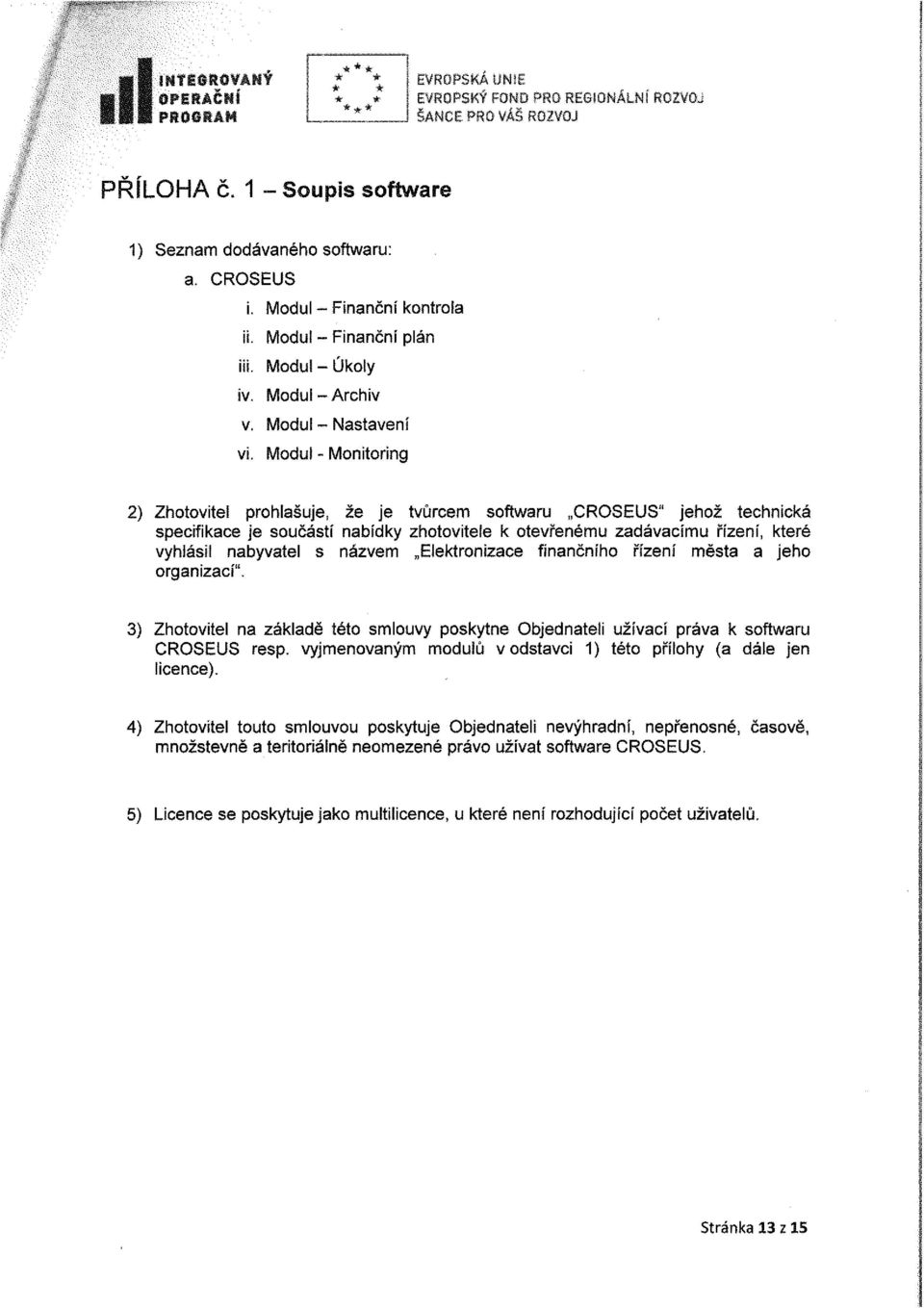 Modul - Monitoring 2) Zhotovitel prohlašuje, že je tvůrcem softwaru "CROSEUS" jehož technická specifikace je součástí nabídky zhotovitele k otevřenému zadávacímu řízení, které vyhlásil nabyvatel s