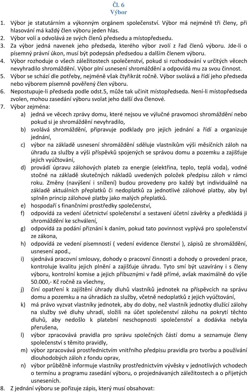 Jde-li o písemný právní úkon, musí být podepsán předsedou a dalším členem výboru. 4. Výbor rozhoduje o všech záležitostech společenství, pokud si rozhodování v určitých věcech nevyhradilo shromáždění.
