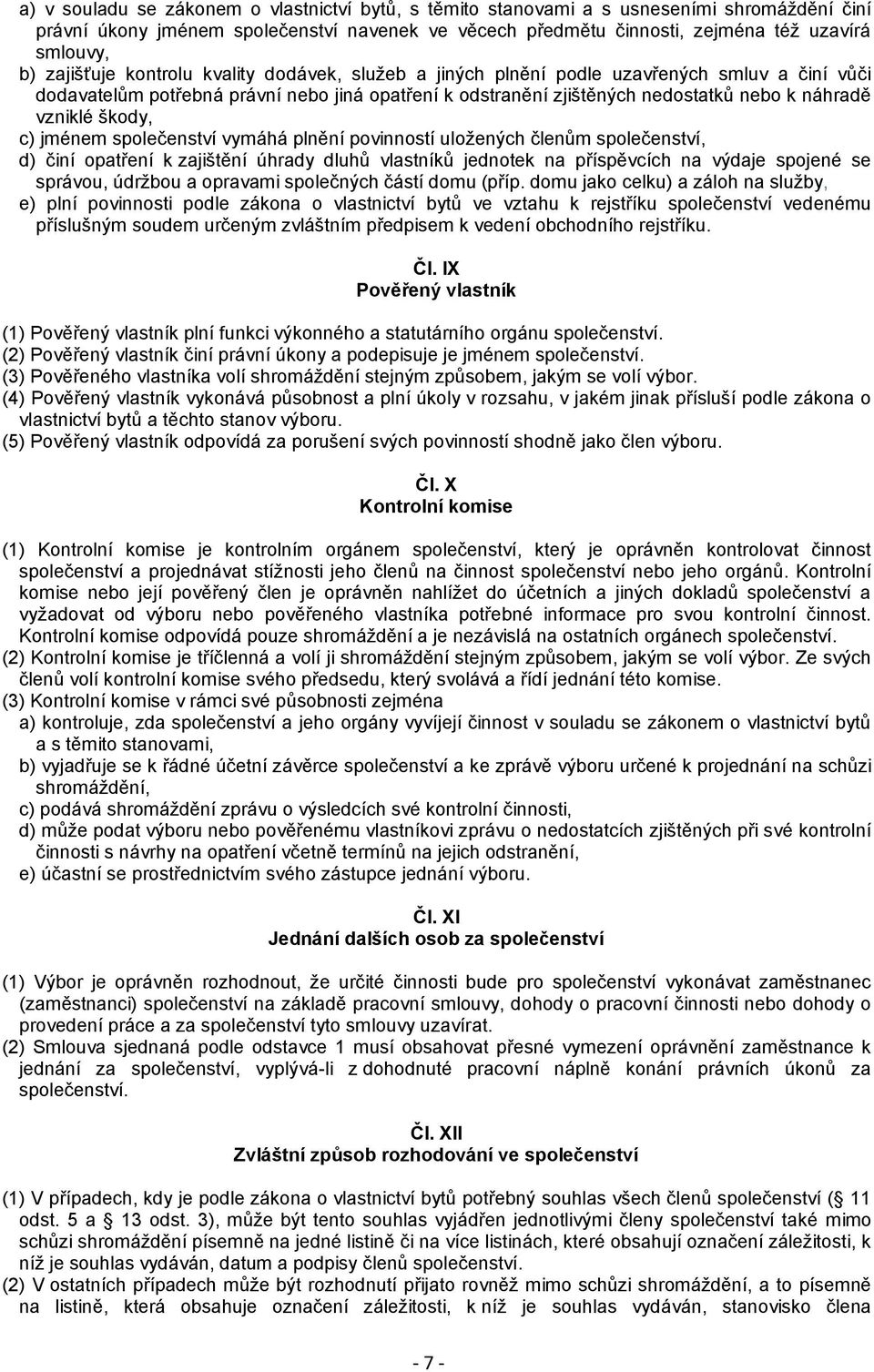 škody, c) jménem společenství vymáhá plnění povinností uložených členům společenství, d) činí opatření k zajištění úhrady dluhů vlastníků jednotek na příspěvcích na výdaje spojené se správou, údržbou