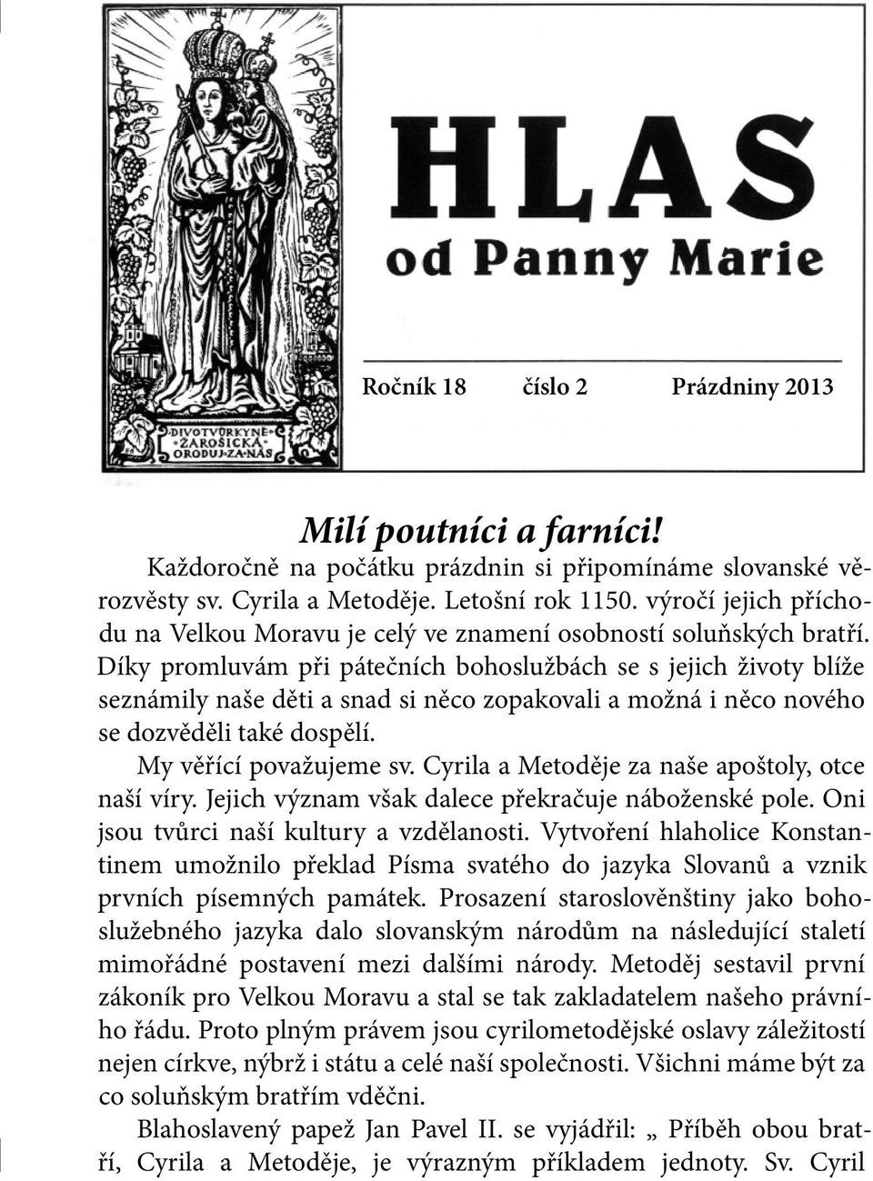 Díky promluvám při pátečních bohoslužbách se s jejich životy blíže seznámily naše děti a snad si něco zopakovali a možná i něco nového se dozvěděli také dospělí. My věřící považujeme sv.