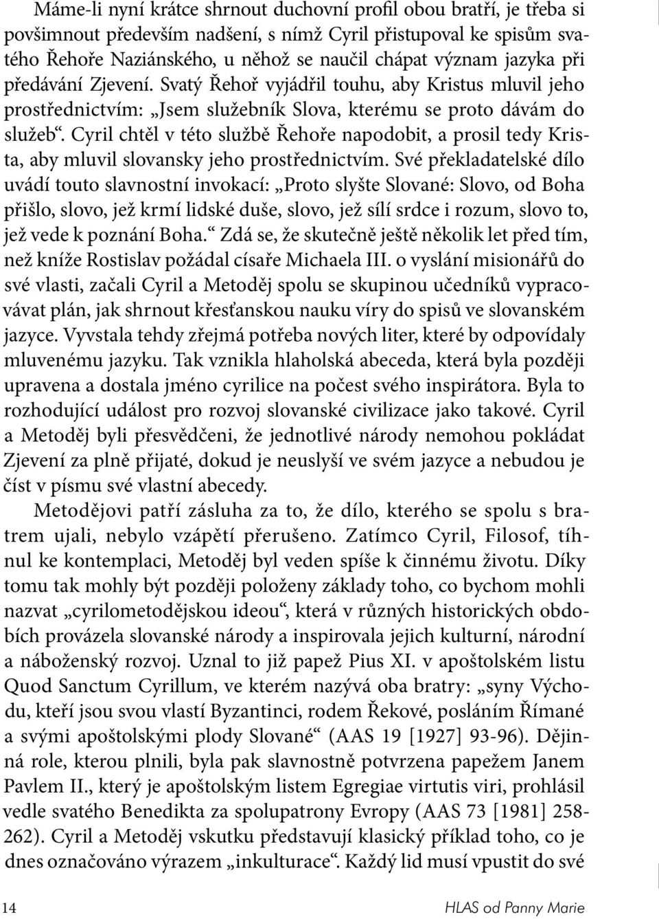 Cyril chtěl v této službě Řehoře napodobit, a prosil tedy Krista, aby mluvil slovansky jeho prostřednictvím.