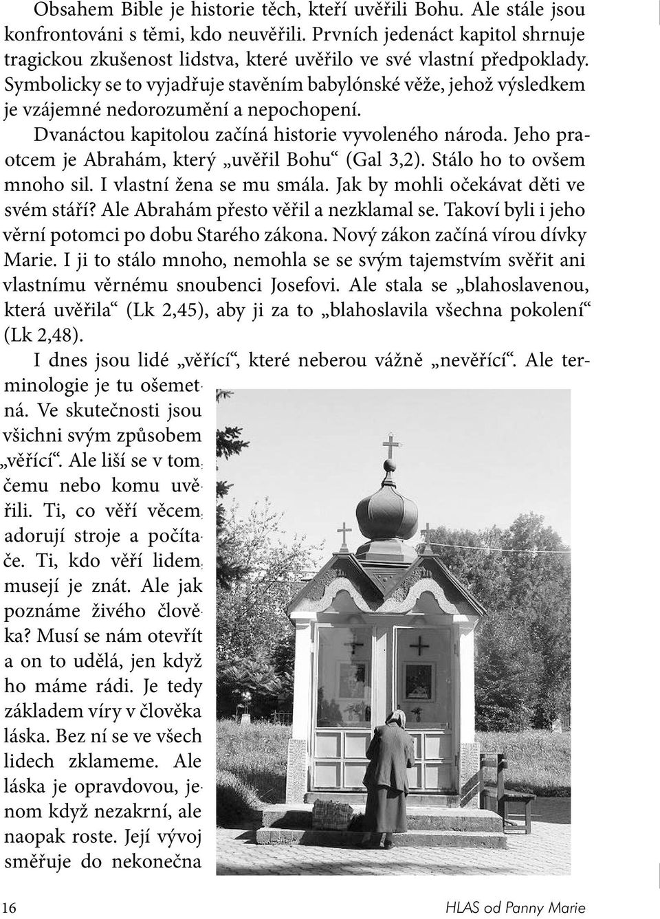 Symbolicky se to vyjadřuje stavěním babylónské věže, jehož výsledkem je vzájemné nedorozumění a nepochopení. Dvanáctou kapitolou začíná historie vyvoleného národa.