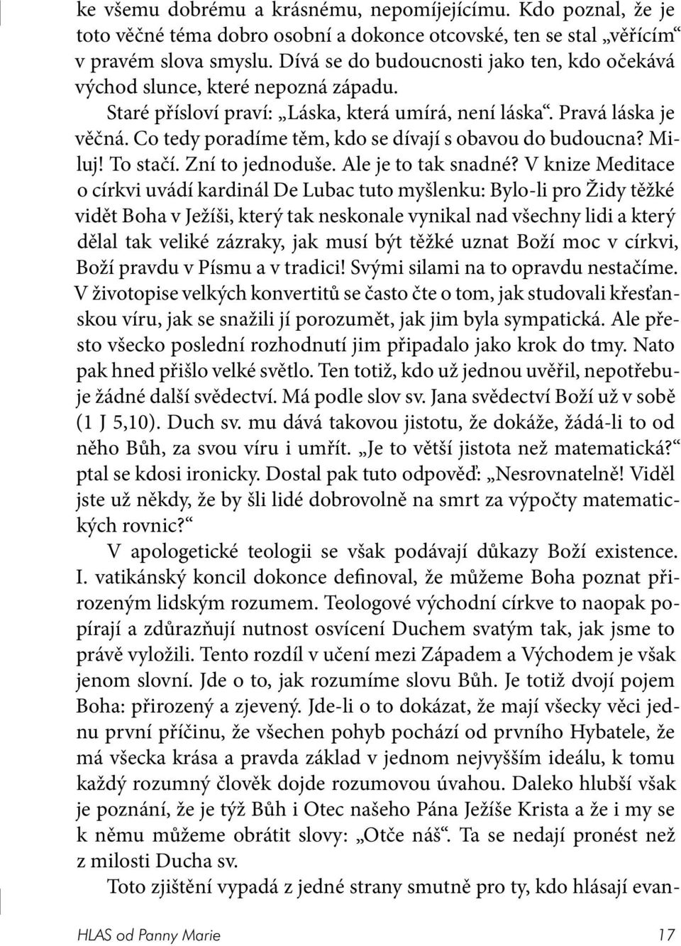 Co tedy poradíme těm, kdo se dívají s obavou do budoucna? Miluj! To stačí. Zní to jednoduše. Ale je to tak snadné?