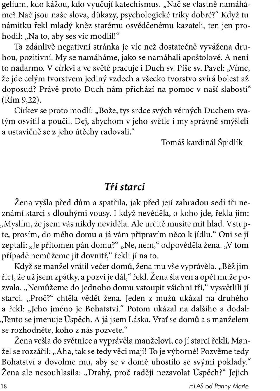 My se namáháme, jako se namáhali apoštolové. A není to nadarmo. V církvi a ve světě pracuje i Duch sv. Píše sv.