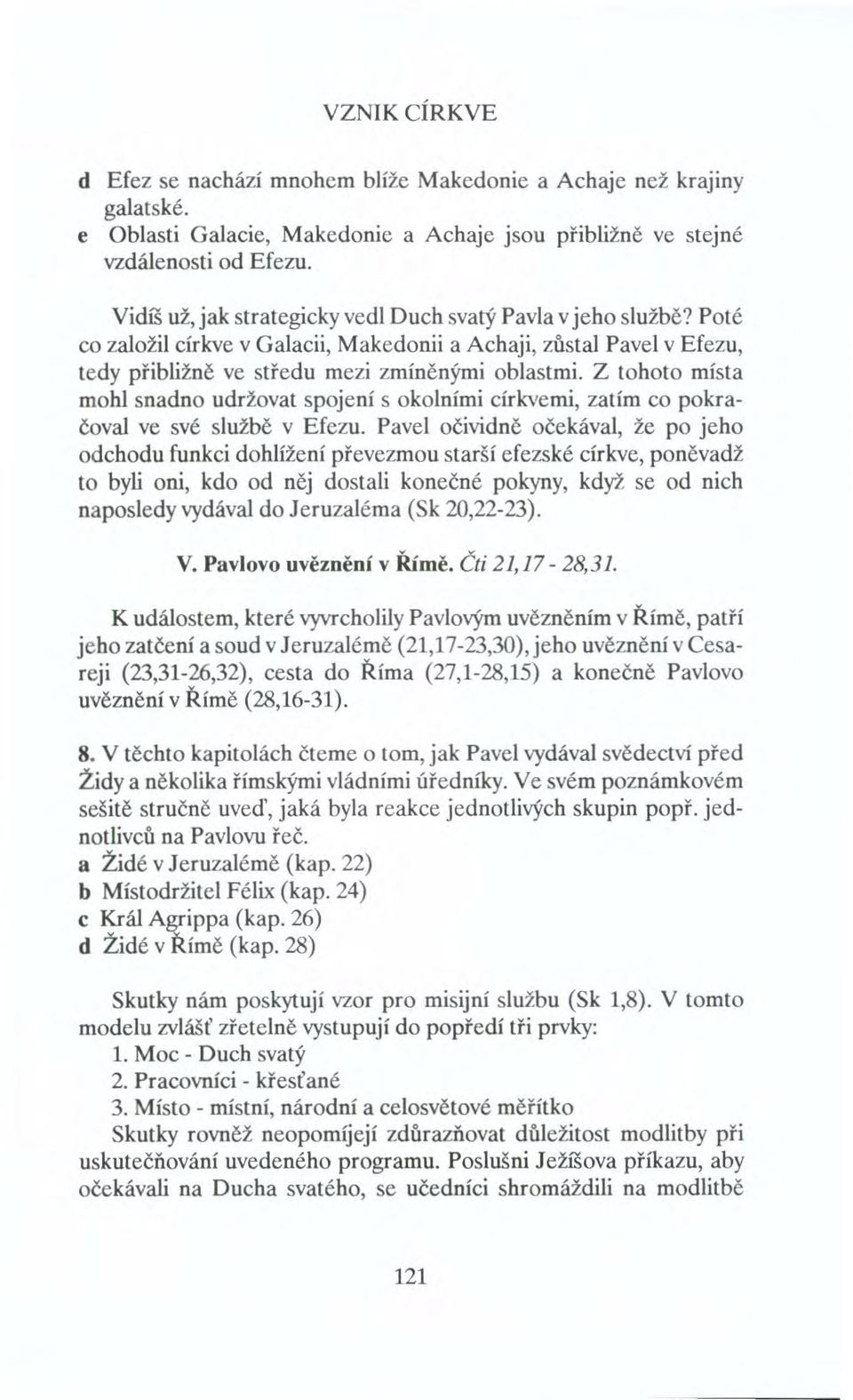 Z tohoto místa mohl snadno udržovat spojení s okolními církvemi, zatím co pokračoval ve své službě v Efezu.