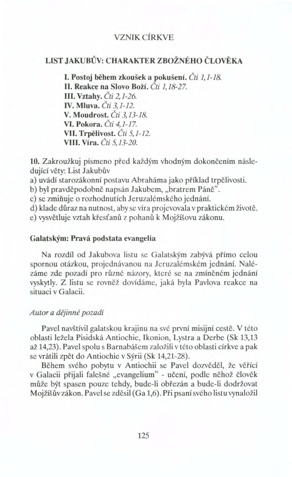 Zakroužkuj písmeno před každým vhodným dokončením následující věty: List Jakubův a) uvádí starozákonní postavu Abraháma jako příklad trpělivosti. b) byl pravděpodobně napsán Jakubem, "bratrem Páně".