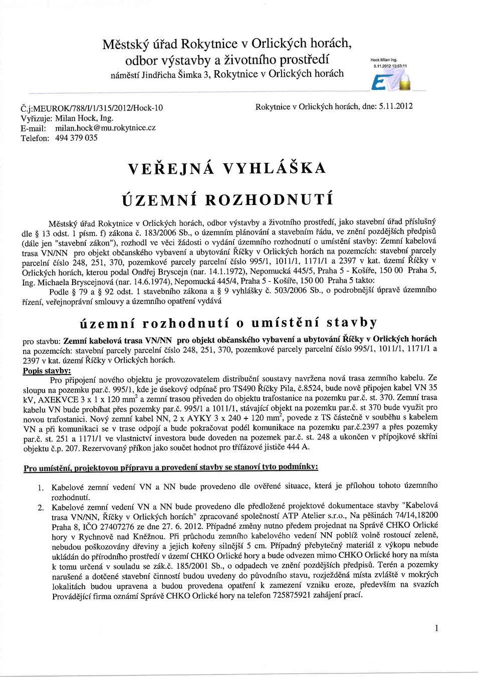 1 pism. f),akonae.18312006 Sb,, o rizemnim pl6nov6ni a stavebnim i6du, ve zndni pozddj5ich piedpisti (d6le jen "stavebni zdkon"), rozhodl ve vdci Zddosti ovyddni.