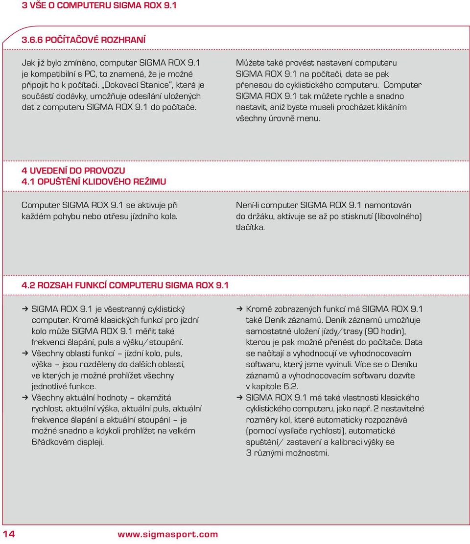 1 a počítači, data se pa přeesou do cylisticého computeru. Computer SIGMA ROX 9.1 ta můžete rychle a sado astavit, aiž byste museli procházet liáím všechy úrově meu. 4 Uvedeí do provozu 4.