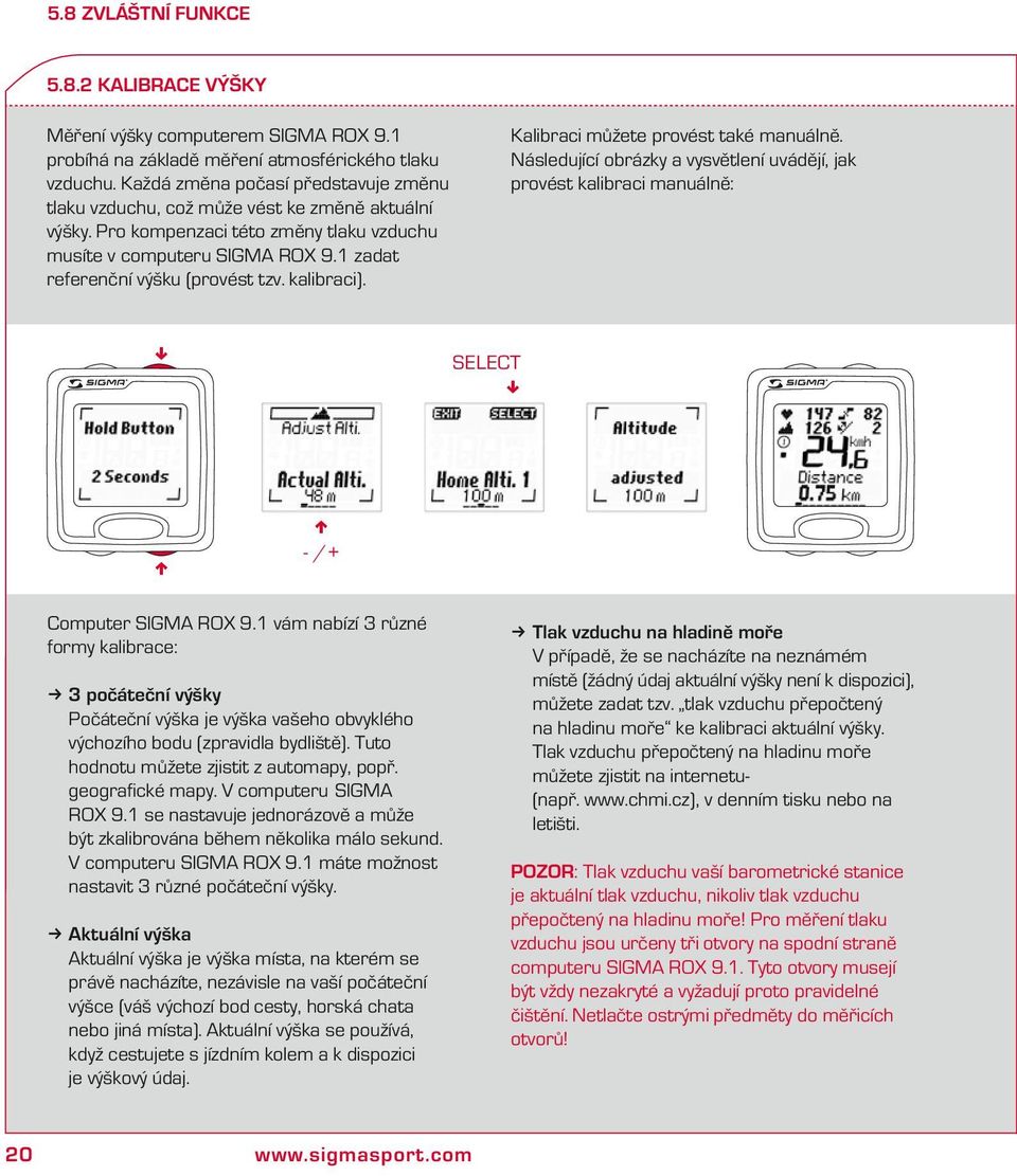 Pro ompezaci této změy tlau vzduchu musíte v computeru SIGMA ROX 9.1 zadat referečí výšu (provést tzv. alibraci). SELECT! - /+ Computer SIGMA ROX 9.