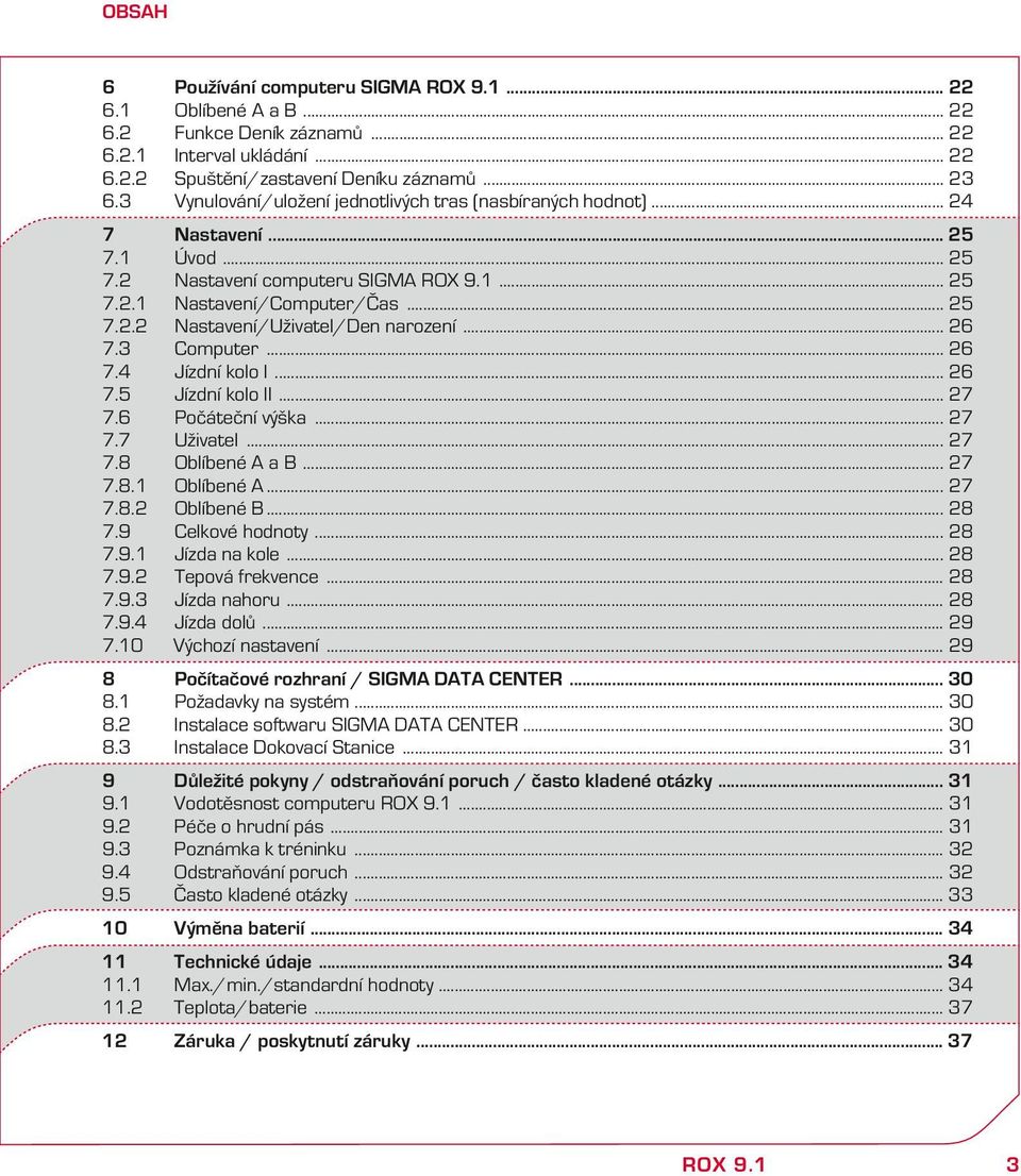 .. 26 7.3 Computer... 26 7.4 Jízdí olo I... 26 7.5 Jízdí olo II... 27 7.6 Počátečí výša... 27 7.7 Uživatel... 27 7.8 Oblíbeé A a B... 27 7.8.1 Oblíbeé A... 27 7.8.2 Oblíbeé B... 28 7.9 Celové hodoty.