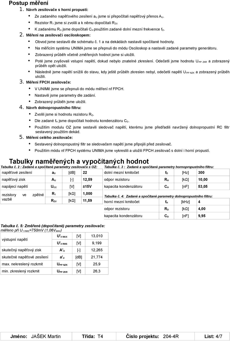 Na měřícím systému UNIMA jsme se přepnuli do módu Osciloskop a nastavili zadané parametry generátoru. Zobrazený průběh včetně změřených hodnot jsme si uložili.