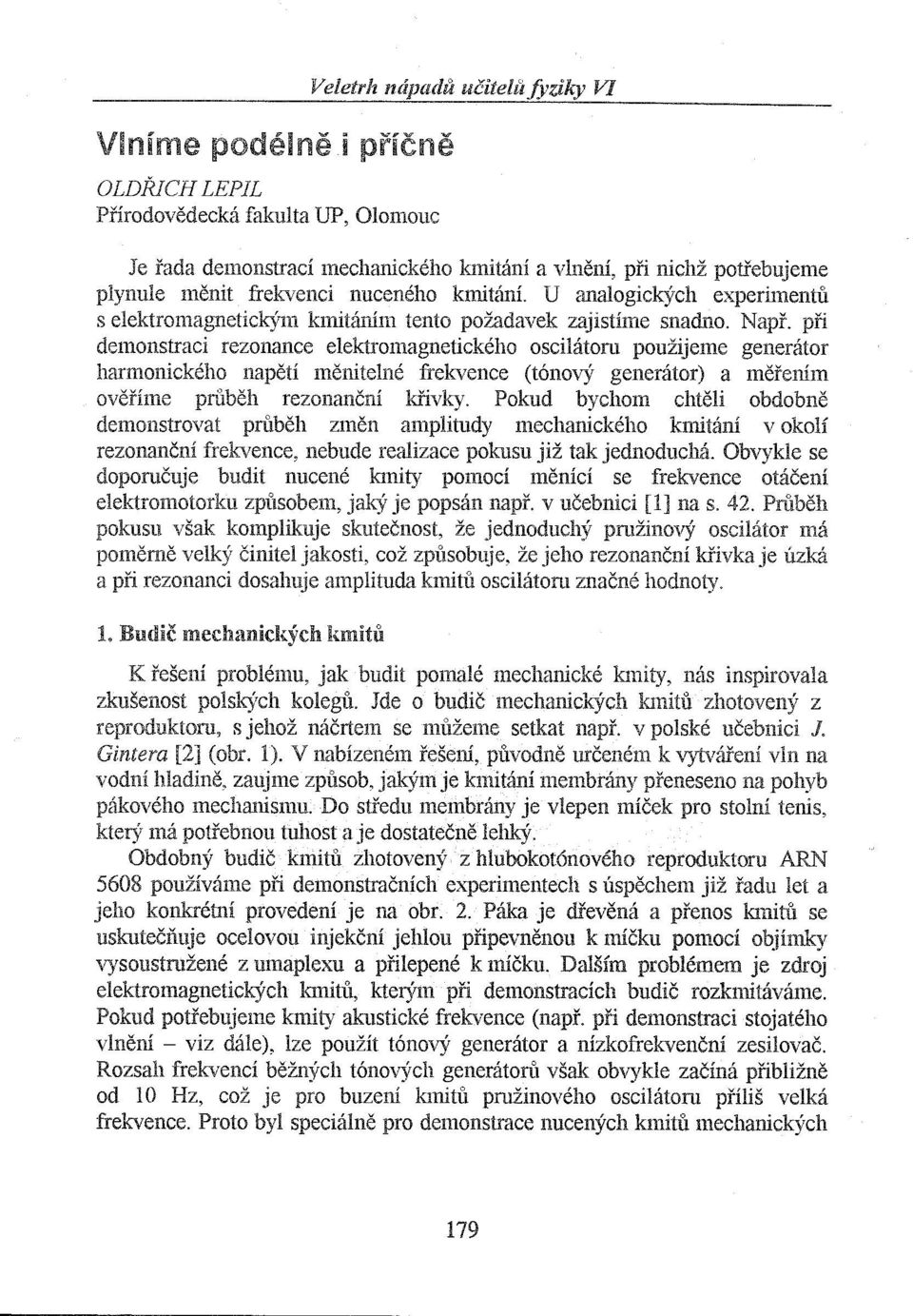 U analogických experimentů s elektromagnetickým kmitáním tento požadavek zajistíme snadno. Např.