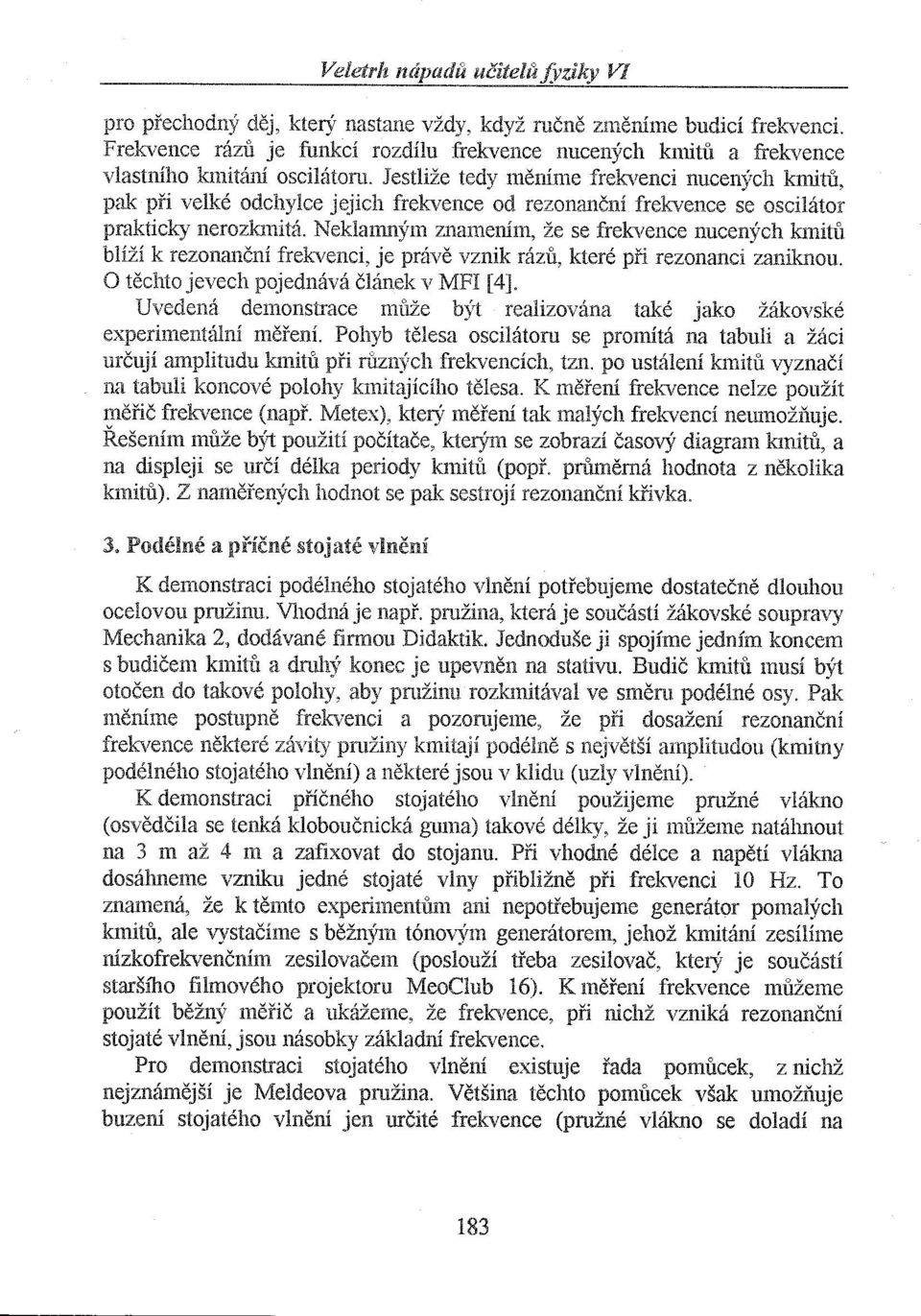 Jestliže tedy mělúme frekvenci nucených knútú, pak při velké odchylce jt:iich frekvence od rezommční frekvence se oscilátor prakticky nerozkmitá.