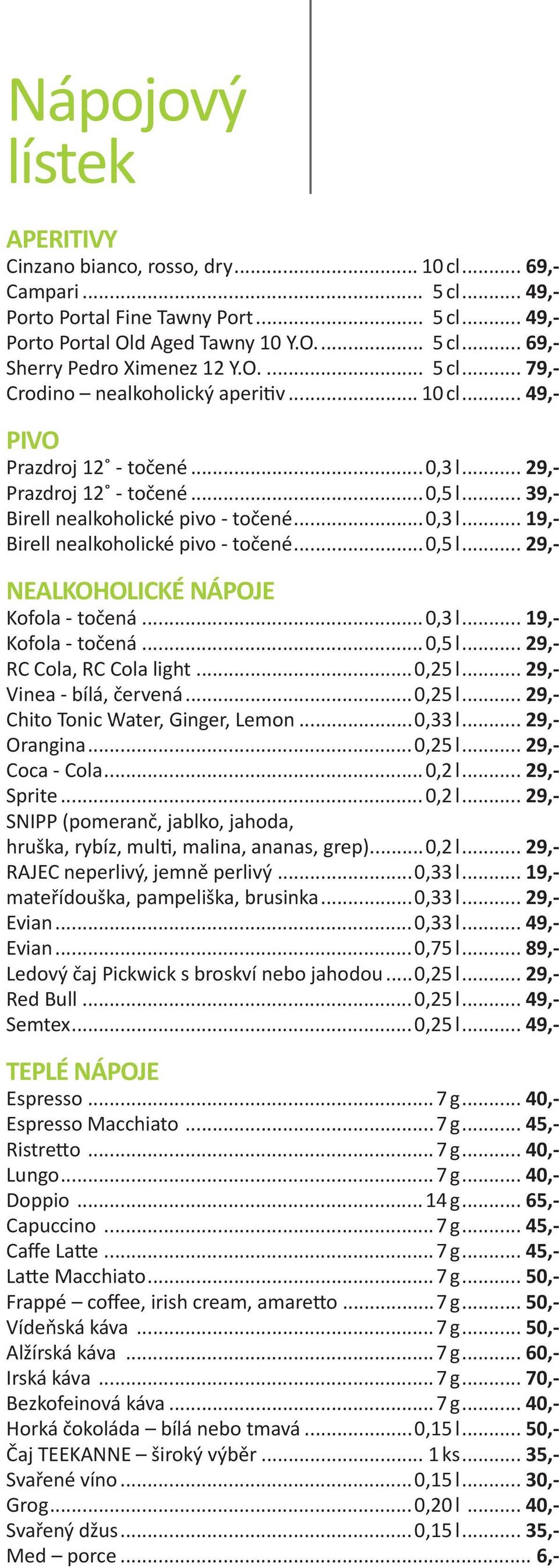 ..0,5 l... 29,- NEALKOHOLICKÉ NÁPOJE Kofola - točená...0,3 l... 19,- Kofola - točená...0,5 l... 29,- RC Cola, RC Cola light...0,25 l... 29,- Vinea - bílá, červená...0,25 l... 29,- Chito Tonic Water, Ginger, Lemon.